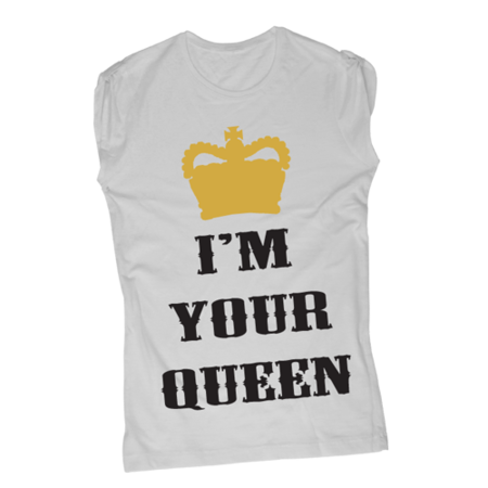 I'm your Queen - T-Shirt Fashion